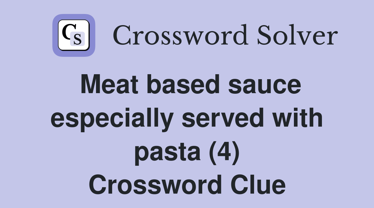 Meat based sauce especially served with pasta (4) Crossword Clue